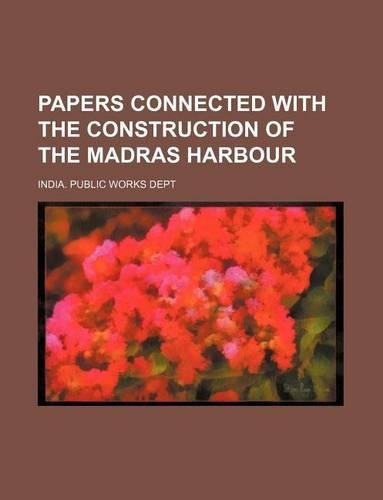 Papers Connected with the Construction of the Madras Harbour