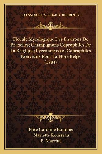 Florule Mycologique Des Environs De Bruxelles; Champignons Coprophiles De La Belgique; Pyrenomycetes Coprophiles Nouveaux Pour La Flore Belge (1884)