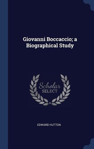 Giovanni Boccaccio; a Biographical Study