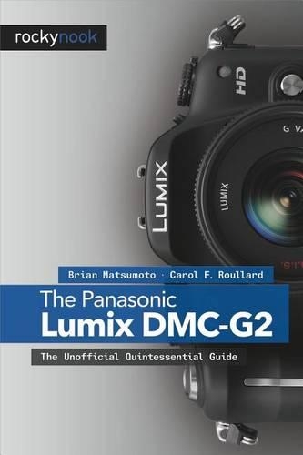 The Panasonic Lumix DMC-G2: The Unofficial Quintessential Guide
