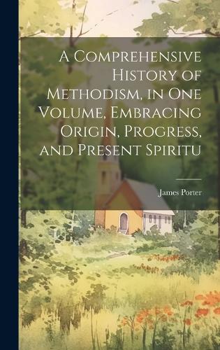 A Comprehensive History of Methodism, in one Volume, Embracing Origin, Progress, and Present Spiritu