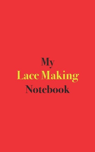My Lace Making Notebook: Blank Lined Notebook for Lace Makers