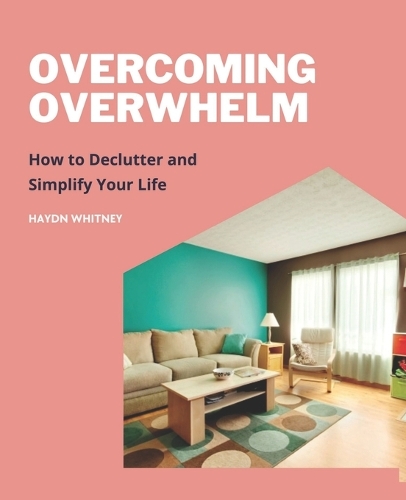 Overcoming Overwhelm: How to Declutter and Simplify Your Life