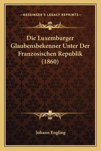 Die Luxemburger Glaubensbekenner Unter Der Franzosischen Republik (1860)