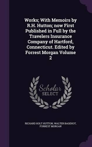 Works; With Memoirs by R.H. Hutton; now First Published in Full by the Travelers Insurance Company of Hartford, Connecticut. Edited by Forrest Morgan Volume 2