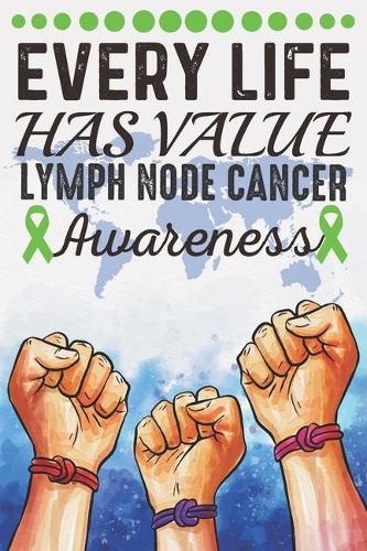 Every Life Has Value Lymph Node Cancer Awareness: College Ruled Lymph Node Cancer Awareness Journal, Diary, Notebook 6 x 9 inches with 100 Pages