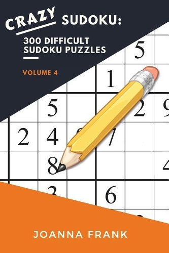 Crazy Sudoku: 300 Difficult Sudoku Puzzles: Volume 4