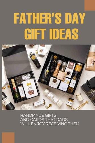 Father's Day Gift Ideas: Handmade Gifts And Cards That Dads Will Enjoy Receiving Them: What Can I Make My Dad For Father'S Day Homemade