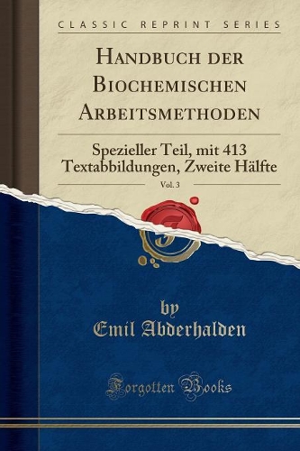 Handbuch Der Biochemischen Arbeitsmethoden, Vol. 3: Spezieller Teil, Mit 413 Textabbildungen, Zweite Hälfte (Classic Reprint)