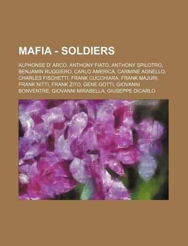 Mafia - Soldiers: Alphonse D' Arco, Anthony Fiato, Anthony Spilotro, Benjamin Ruggiero, Carlo America, Carmine Agnello, Charles Fischetti, Frank Cucchiara, Frank Maju