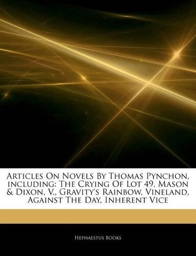 Articles on Novels by Thomas Pynchon, Including: The Crying of Lot 49, Mason & Dixon, V., Gravity's Rainbow, Vineland, Against the Day, Inherent Vice