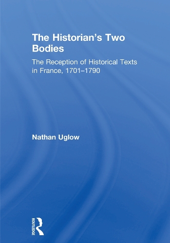 The Historian's Two Bodies: The Reception of Historical Texts in France, 1701–1790