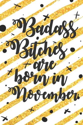 Badass Bitches Are Born In November: Funny Blank Lined Notebook Gift for Women and Birthday Card Alternative for Friend: Gold Stripes