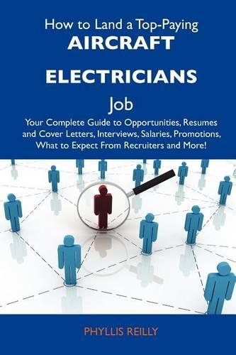How to Land a Top-Paying Aircraft Electricians Job: Your Complete Guide to Opportunities, Resumes and Cover Letters, Interviews, Salaries, Promotions, What to Expect from Recruiters and More