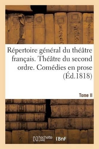 Répertoire Général Du Théâtre Français. Théâtre Du Second Ordre. Comédies En Prose. Tome II: (Litterature)