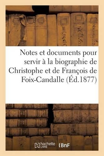 Notes Et Documents Inédits Pour Servir À La Biographie de Christophe Et de François de Foix-Candalle: (Histoire)