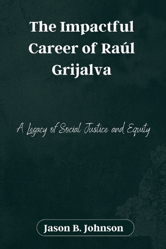 The Impactful Career of Raúl Grijalva