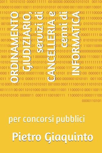 ORDINAMENTO GIUDIZIARIO, servizi di CANCELLERIA e cenni di INFORMATICA: per concorsi pubblici
