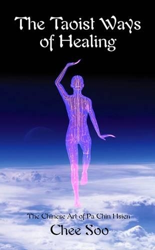 The Taoist Ways of Healing: The Chinese Art of Pa Chin Hsien(6 Taoist Arts of the Lee Style)