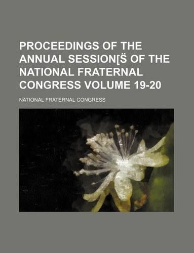 Proceedings of the Annual Session[s of the National Fraternal Congress Volume 19-20