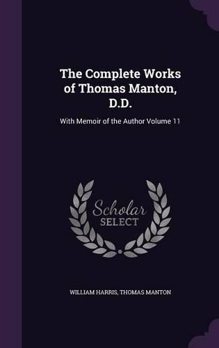 The Complete Works of Thomas Manton, D.D.: With Memoir of the Author Volume 11