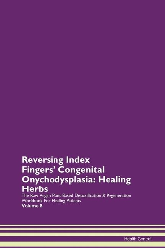 Reversing Index Fingers' Congenital Onychodysplasia: Healing Herbs The Raw Vegan Plant-Based Detoxification & Regeneration Workbook For Healing Patients Volume 8