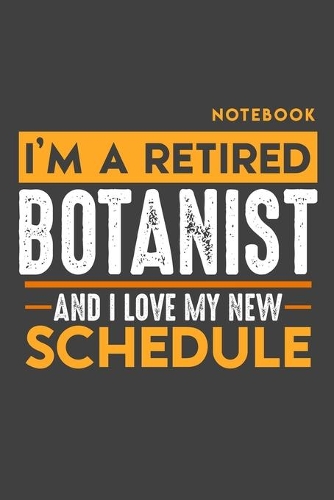 Notebook: I'm a retired BOTANIST and I love my new Schedule - 120 LINED Pages - 6" x 9" - Retirement Journal