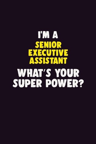 I'M A Senior Executive Assistant, What's Your Super Power?: 6X9 120 pages Career Notebook Unlined Writing Journal