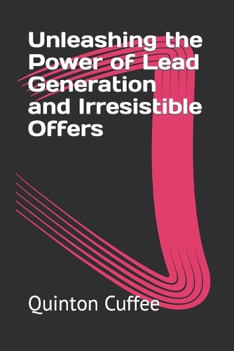 Unleashing the Power of Lead Generation and Irresistible Offers