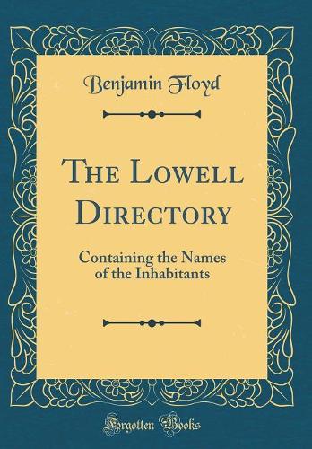 The Lowell Directory: Containing the Names of the Inhabitants (Classic Reprint)