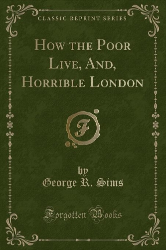 How the Poor Live, And, Horrible London (Classic Reprint)