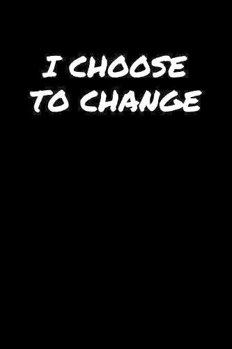 I Choose To Change: A soft cover blank lined journal to jot down ideas, memories, goals, and anything else that comes to mind.