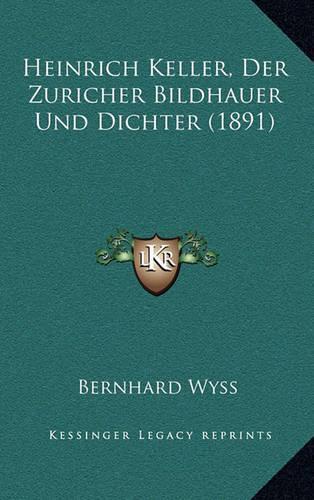 Heinrich Keller, Der Zuricher Bildhauer Und Dichter (1891)