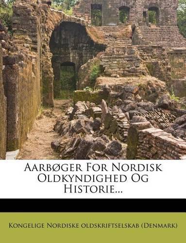 Aarboger for Nordisk Oldkyndighed Og Historie...