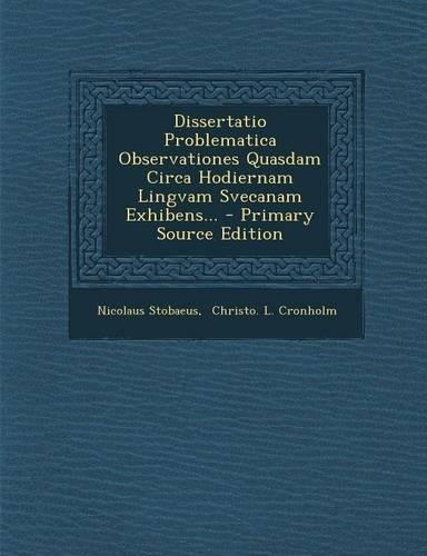 Dissertatio Problematica Observationes Quasdam Circa Hodiernam Lingvam Svecanam Exhibens... - Primary Source Edition