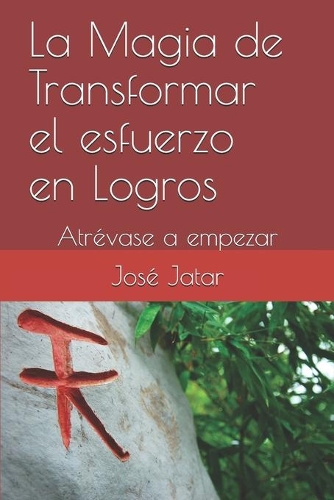 La Magia de Transformar el esfuerzo el Logros: Atrévase a empezar