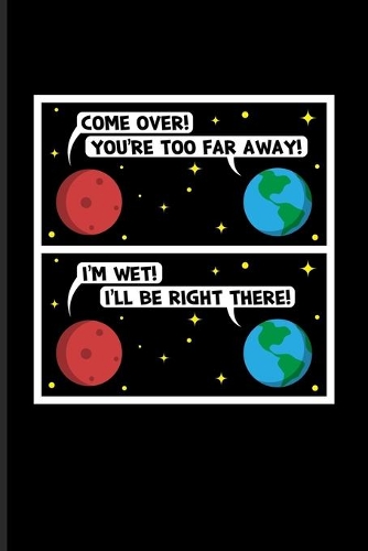 Come Over! You're Too Far Away! I'm Wet! I'll Be Right There!