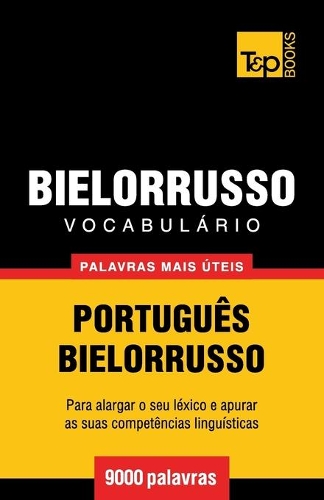 Vocabulário Português-Bielorrusso - 9000 palavras mais úteis: (52 European Portuguese Collection)