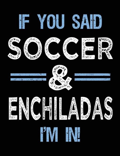 If You Said Soccer & Enchiladas I'm In: Soccer Doodle Sketch Book