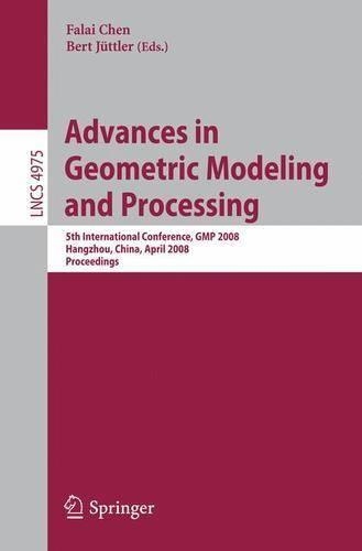 Advances in Geometric Modeling and Processing: 5th International Conference,GMP 2008, Hangzhou, China, April 23-25, 2008, Proceedings(Theoretical Computer Science and General Issues)