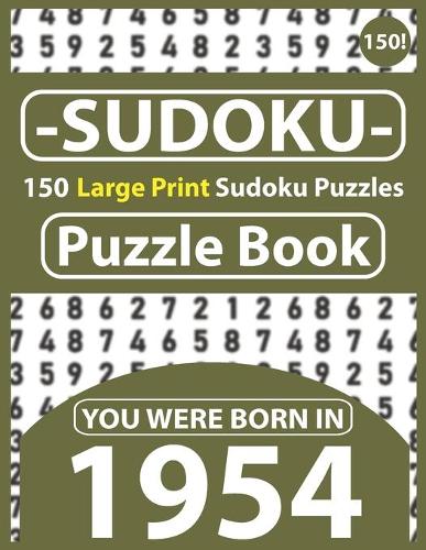 Sudoku Puzzle Book: You Were Born In 1954: Sudoku Puzzle Book for Seniors & All Others Puzzles Fans 150 Large Print Easy to Hard Sudoku Puzzles with Solutions