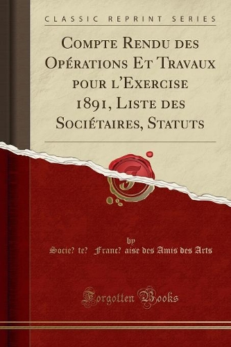 Compte Rendu Des Opérations Et Travaux Pour L'Exercise 1891, Liste Des Sociétaires, Statuts (Classic Reprint)