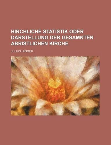 Hirchliche Statistik Oder Darstellung Der Gesamnten Abristlichen Kirche