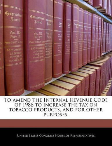 To Amend the Internal Revenue Code of 1986 to Increase the Tax on Tobacco Products, and for Other Purposes.