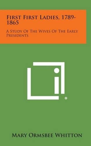 First First Ladies, 1789-1865: A Study of the Wives of the Early Presidents
