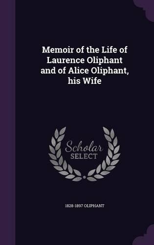 Memoir of the Life of Laurence Oliphant and of Alice Oliphant, His Wife