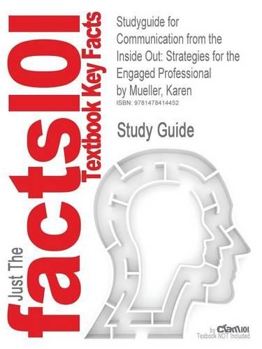 Studyguide for Communication from the Inside Out: Strategies for the Engaged Professional by Mueller, Karen, ISBN 9780803618770