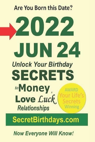 Born 2022 Jun 24? Your Birthday Secrets to Money, Love Relationships Luck: Fortune Telling Self-Help: Numerology, Horoscope, Astrology, Zodiac, Destiny Science, Metaphysics