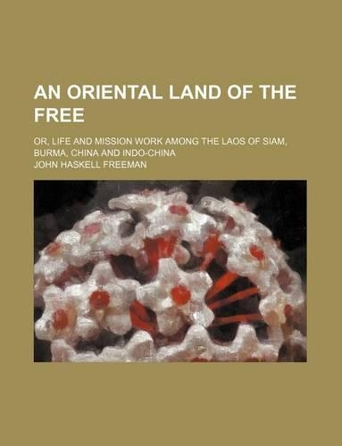 An Oriental Land of the Free; Or, Life and Mission Work Among the Laos of Siam, Burma, China and Indo-China