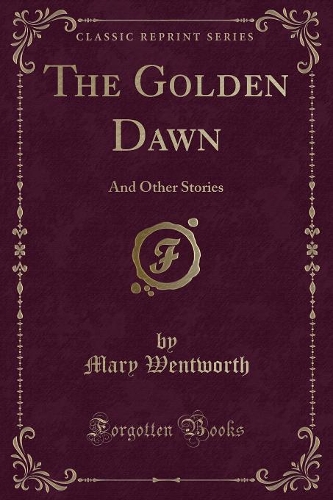 The Golden Dawn: And Other Stories (Classic Reprint)